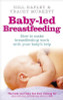 Gill Rapley / Baby-led Breastfeeding : How to make breastfeeding work - with your baby's help (Large Paperback)