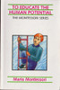 Maria Montessori / To Educate the Human Potential