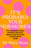Dr. Mary Ryan - It's Probably Your Hormones ( From Appetite to Sleep, Periods to Sex Drive, Balance Your Hormones to Unlock Better Health) - PB - BRAND NEW - March 2023