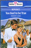 Mills & Boon / Too Bad to be True Mills & Boon / Too Bad to be True