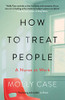 Molly Case / How to Treat People: A Nurse at Work (Hardback)