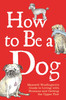 Maxwell Woofington / How to Be a Dog: Maxwell Woofington's Guide to Living with Humans and Getting the Upper Paw (Hardback)