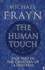 Michael Frayn / The Human Touch: Our Part in the Creation of a Universe (Hardback)