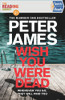 Peter James / Wish You Were Dead ( Quick Reads Novella ) ( DSI Roy Grace Series)