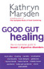 Kathryn Marsden / Good Gut Healing: The No-Nonsense Guide to Bowel & Digestive Disorders (Large Paperback)