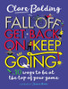 Clare Balding / Fall Off, Get Back On, Keep Going: 10 ways to be at the top of your game! (Large Paperback)