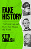 Otto English / Fake History: Ten Great Lies and How They Shaped the World