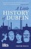 Trevor White - A Little History of Dublin - PB - BRAND NEW