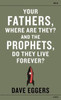 Dave Eggers / Your Fathers, Where Are They? And the Prophets, Do They Live Forever? (Large Paperback)