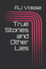 A.J. Vosse / True Stories and Other Lies (Large Paperback)