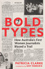 Patricia Clarke / Bold Types: How Australia’s First Women Journalists Blazed a Trail (Large Paperback)