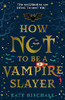 Katy Birchall / How Not to be a Vampire Slayer