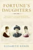 Elisabeth Kehoe / Fortune's Daughters : The Extravagant Lives of the Jerome Sisters - Jennie Churchill, Clara Frewen and Leonie Leslie (Hardback)