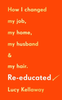 Lucy Kellaway / Re-Educated - How I changed my Job, my Home, my Husband and my hair (Hardback)