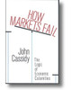 John Cassidy / How Markets Fail: The Logic of Economic Calamities (Hardback)