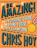 Chris Hoy / Be Amazing! An inspiring guide to being your own champion (Large Paperback)