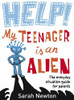 Sarah Newton / Help! My Teenager is an Alien: The Everyday Situation Guide for Parents (Large Paperback)