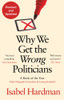 Isabel Hardman / Why We Get the Wrong Politicians