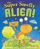 The Super Smelly Alien! (Children's Coffee Table book)