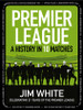 Jim White / Premier League: A History in 10 Matches (Large Hardback)