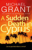 Michael Grant / A Sudden Death in Cyprus