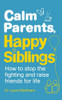 Laura Markham / Calm Parents, Happy Siblings: How to stop the fighting and raise friends for life (Large Paperback)