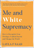 Layla F. Saad / Me and White Supremacy: How to Recognise Your Privilege, Combat Racism and Change the World (Large Paperback)