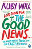 Ruby Wax / And Now For The Good News...: The much-needed tonic for our frazzled world