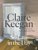 Claire Keegan / So Late in the Day (Hardback)