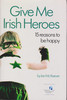 Ian Mc Keever / Give Me Irish Heroes: 15 Reasons to be Happy (Hardback)