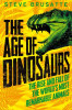 Steve Brusatte / The Age of Dinosaurs: The Rise and Fall of the World’s Most Remarkable Animals