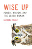 Barbara Scully / Wise Up: Power, Wisdom, and the Older Woman (Large Paperback)