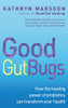 Kathryn Marsden / Good Gut Bugs: How the healing powers of probiotics can transform your health (Large Paperback)