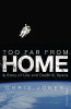 Chris Jones / Too Far from Home: A Story of Life and Death in Space