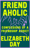 Elizabeth Day / Friendaholic : Confessions of a Friendship Addict (Large Paperback)