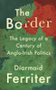 Diarmaid Ferriter / The Border: The Legacy of a Century of Anglo-Irish Politics (Large Paperback)