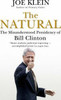 Joe Klein / The Natural: The Misunderstood Presidency of Bill Clinton