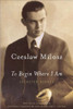 Czesław Miłosz / To Begin Where I Am: Selected Essays (Hardback)