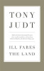Tony Judt / Ill Fares The Land: A Treatise On Our Present Discontents (Hardback)