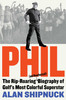 Alan Shipnuck / Phil: The Rip-Roaring (and Unauthorized!) Biography of Golf's Most Colorful Superstar (Hardback)