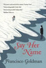 Francisco Goldman / Say Her Name