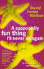 David Foster Wallace / A Supposedly Fun Thing I'll Never Do Again: Essays and Arguments David Foster Wallace / A Supposedly Fun Thing I'll Never Do Again: Essays and Arguments