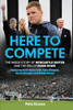 Pete Graves / Here to Compete : The Inside Story of Newcastle United and the Era of Eddie Howe
