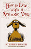 Stephen Baker / How to Live with a Neurotic Dog (Hardback)