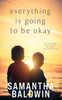 Samantha Baldwin / Everything is Going to Be Okay (Large Paperback)
