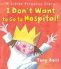 Tony Ross / I Don't Want to Go to Hospital!: A Little Princess Story (Children's Picture Book)