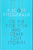 F. Scott Fitzgerald / I'd Die for You and Other Lost Stories (Hardback)