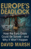 David Marsh / Europe's Deadlock: How the Euro Crisis Could Be Solved and Why It Won't Happen