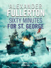 Alexander Fullerton / Sixty Minutes for St. George Alexander Fullerton / Sixty Minutes for St. George