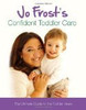 Jo Frost's Confident Toddler Care: The Ultimate Guide to the Toddler Years (Coffee Table Book)